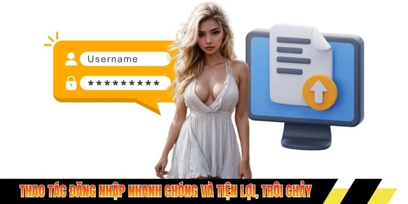 Thao tác đăng nhập nhanh chóng và tiện lợi, trôi chảy