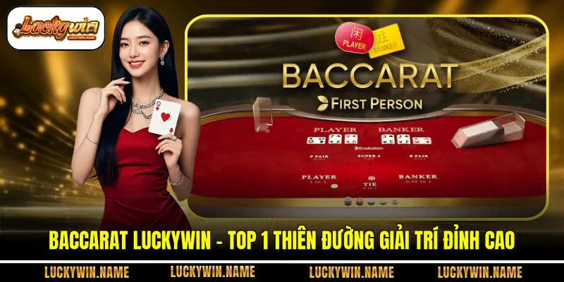 Baccarat Luckywin - Top 1 Thiên Đường Giải Trí Đỉnh Cao