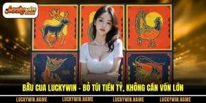 Bầu Cua Luckywin - Bỏ Túi Tiền Tỷ, Không Cần Vốn Lớn