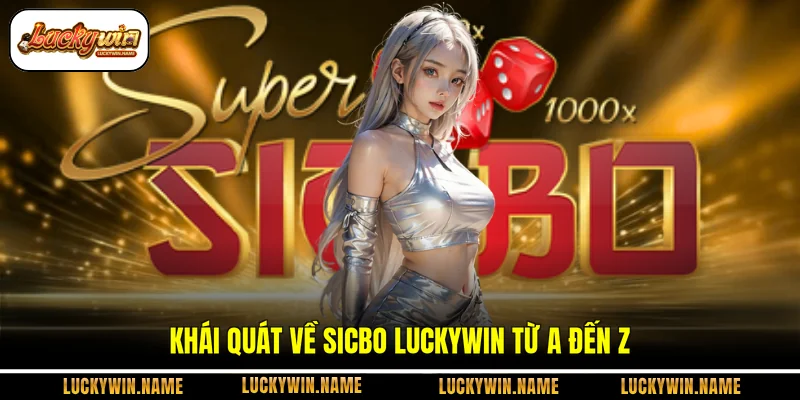 Khái quát về Sicbo Luckywin từ A đến Z