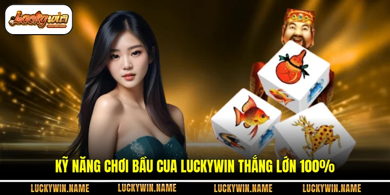 Kỹ năng chơi bầu cua Luckywin thắng lớn 100%