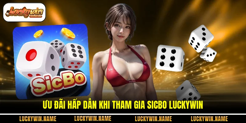 Ưu đãi hấp dẫn khi tham gia Sicbo Luckywin